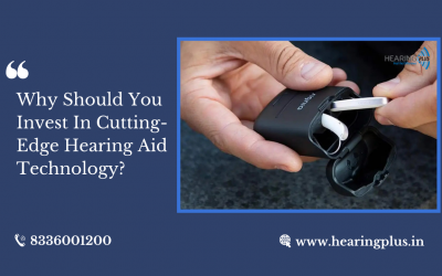 Why Should You Invest In Cutting-Edge Hearing Aid Technology?