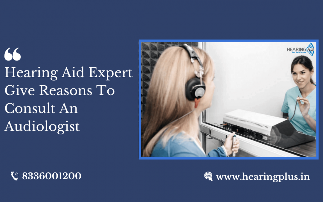 Hearing Aid Expert Give Reasons To Consult An Audiologist