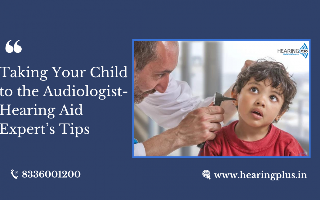 Taking Your Child to the Audiologist-Hearing Aid Expert’s Tips