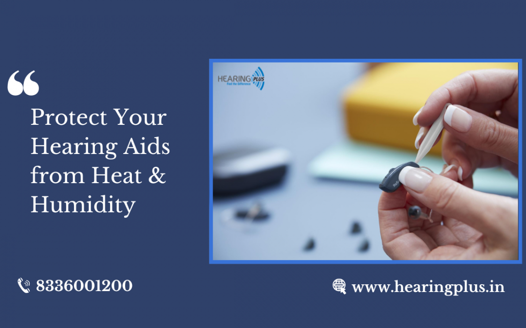 Protect Your Hearing Aids from Heat & Humidity
