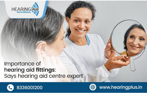 Importance of hearing aid fittings: Says hearing aid centre expert